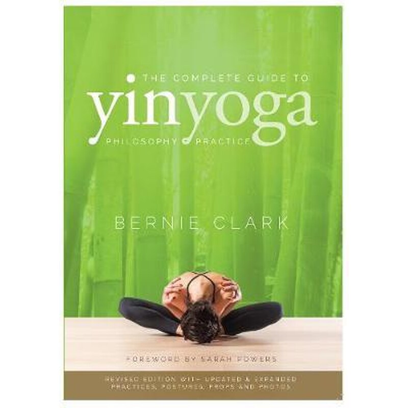The Complete Guide to Yin Yoga : The Philosophy and Practice of Yin Yoga