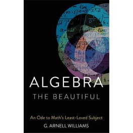 Algebra the Beautiful : An Ode to Math's Least-Loved Subject