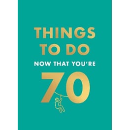 Things to Do Now That You're 70