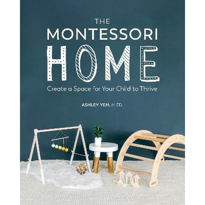 The Montessori Home : Create a Space for Your Child to Thrive
