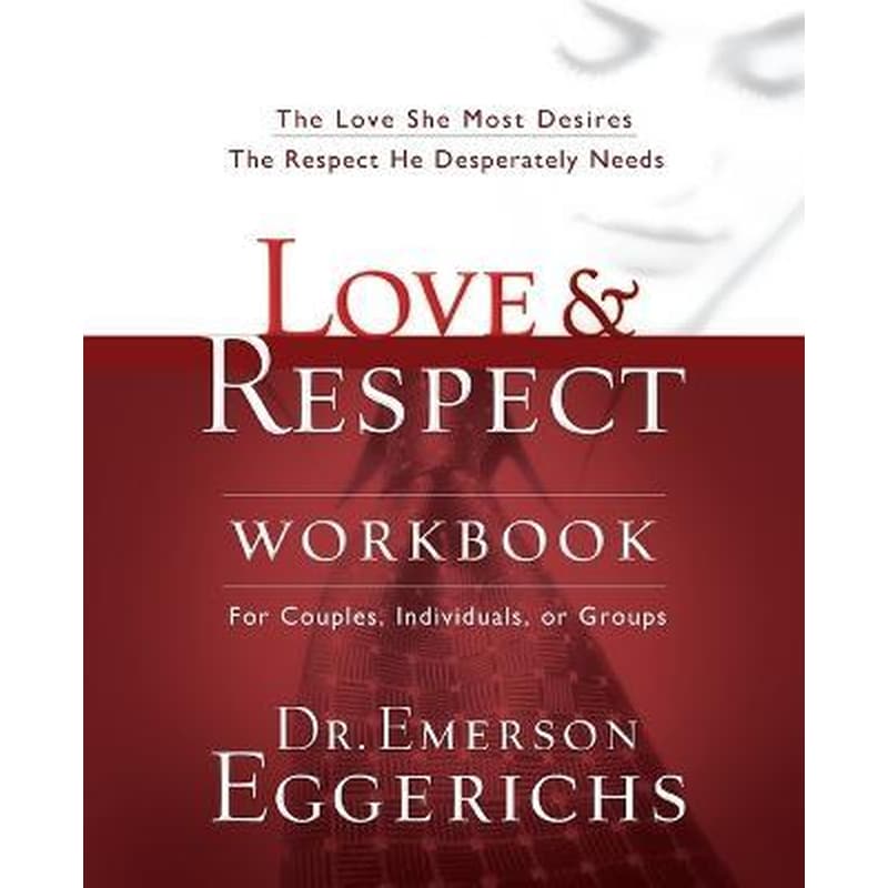 Love and Respect Workbook : The Love She Most Desires; The Respect He Desperately Needs