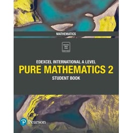 Pearson Edexcel International A Level Mathematics Pure 2 Mathematics Student Book