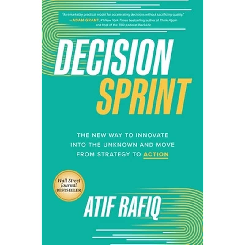 Decision Sprint: The New Way to Innovate into the Unknown and Move from Strategy to Action