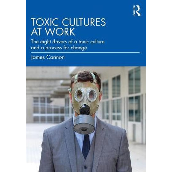 Toxic Cultures at Work : The Eight Drivers of a Toxic Culture and a Process for Change image 0