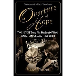 Overture of Hope : Two Sisters' Daring Plan That Saved Opera's Jewish Stars from the Third Reich