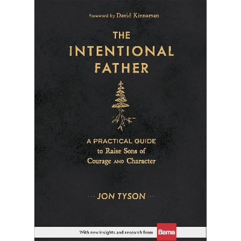 The Intentional Father – A Practical Guide to Raise Sons of Courage and Character