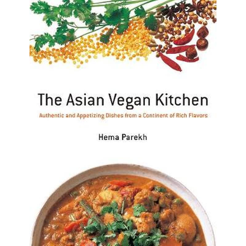Asian Vegan Kitchen: Authentic And Appetizing Dishes From A Continent Of Rich Flavors