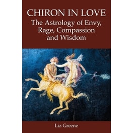 Chiron in Love: The Astrology of Envy, Rage, Compassion and Wisdom