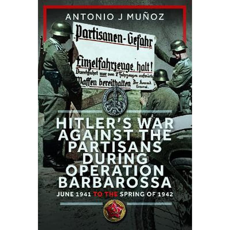 Hitler’s War Against the Partisans During Operation Barbarossa