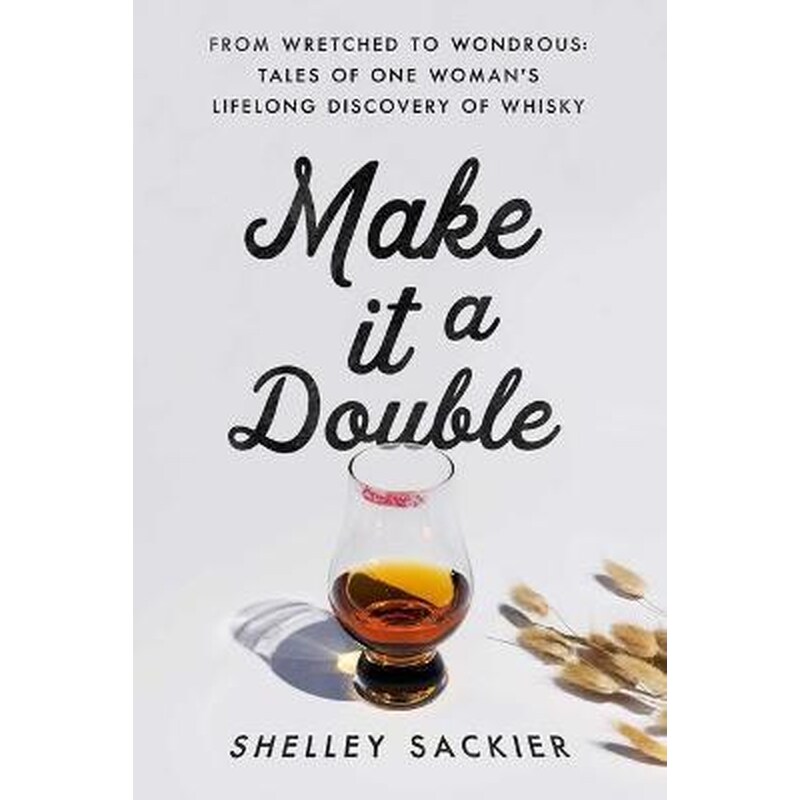 Make it a Double : From Wretched to Wondrous: Tales of One Womans Lifelong Discovery of Whisky