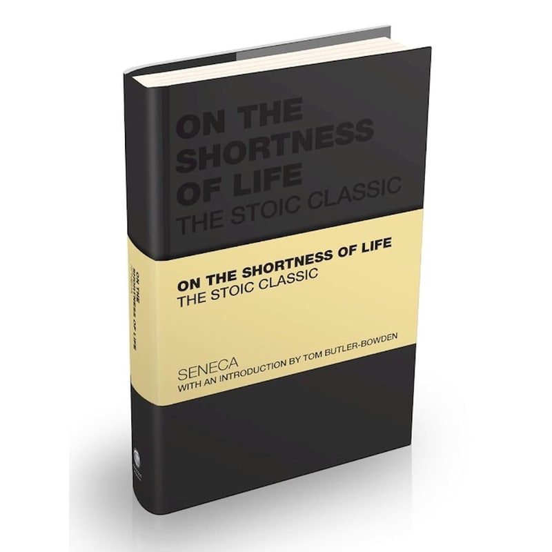 On The Shortness Of Life : The Stoic Classic