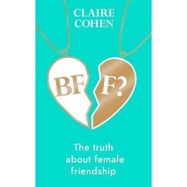 BFF?: The truth about female friendship