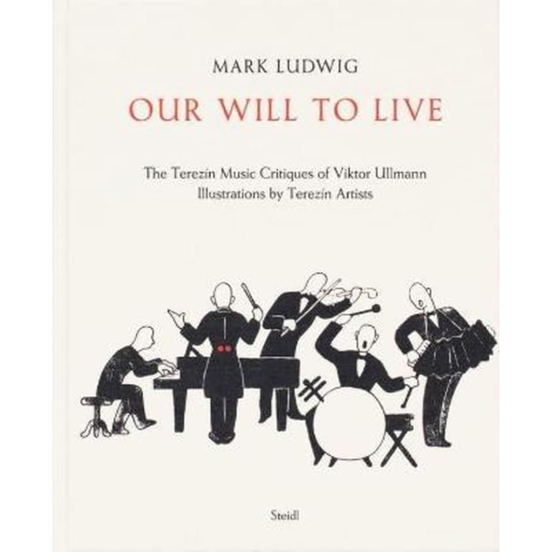 Mark Ludwig: Our Will to Live : The Terezin Music Critiques of Viktor Ullmann
