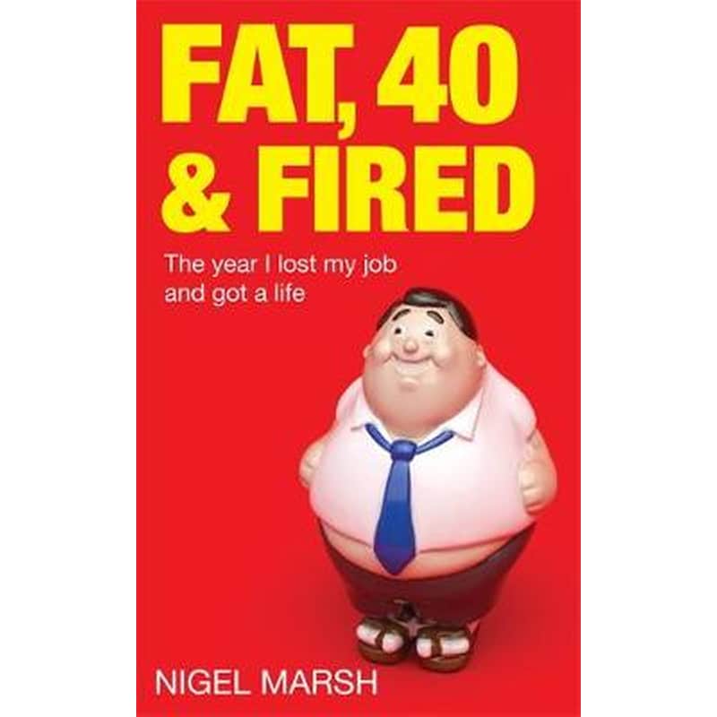 Fat, Forty And Fired
