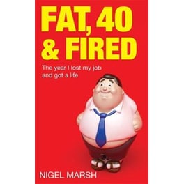 Fat, Forty And Fired
