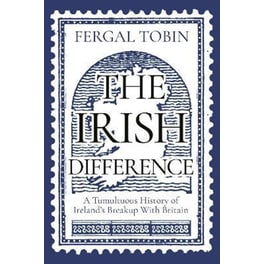 The Irish Difference : A Tumultuous History of Ireland's Breakup With Britain