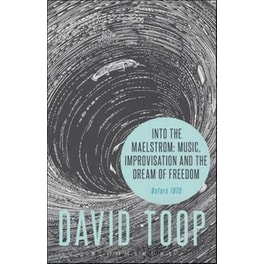Into the Maelstrom: Music, Improvisation and the Dream of Freedom