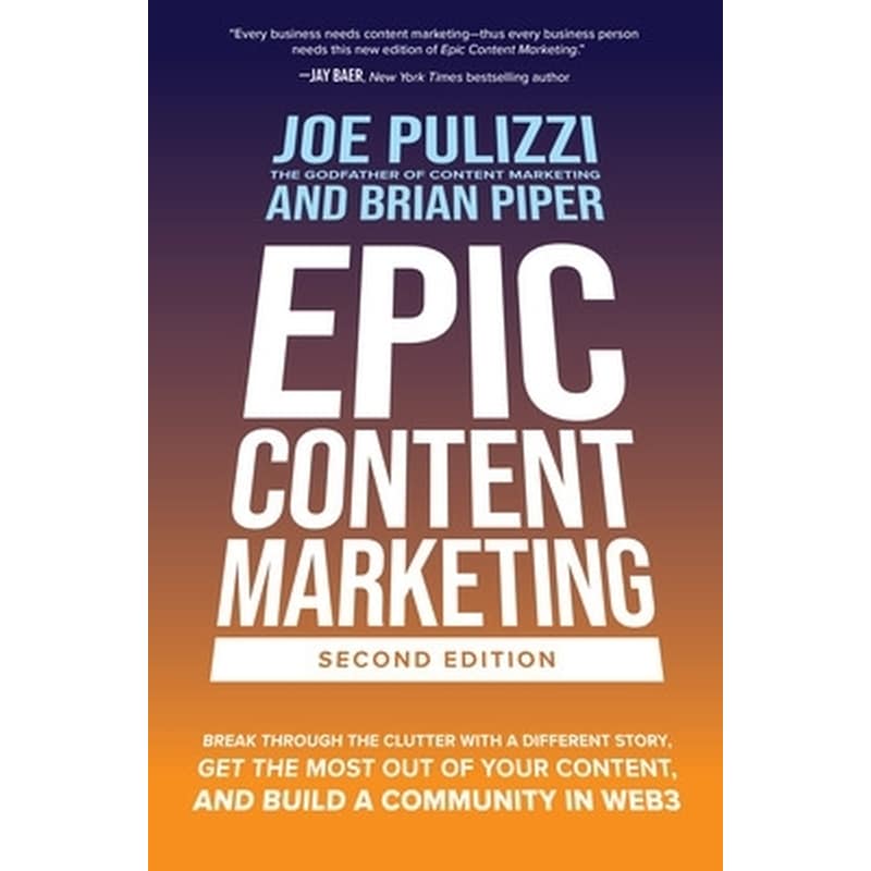 Epic Content Marketing, Second Edition: Break through the Clutter with a Different Story, Get the Most Out of Your Content, and Build a Community in Web3