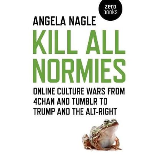 Kill All Normies - Online culture wars from 4chan and Tumblr to Trump and the alt-right image 0