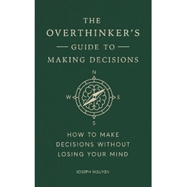 The Overthinker's Guide to Making Decisions