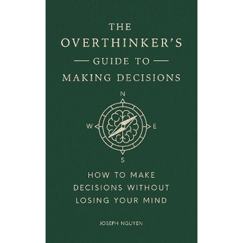 The Overthinkers Guide to Making Decisions