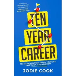 Ten Year Career : Reimagine Business, Design Your Life, Fast Track Your Freedom