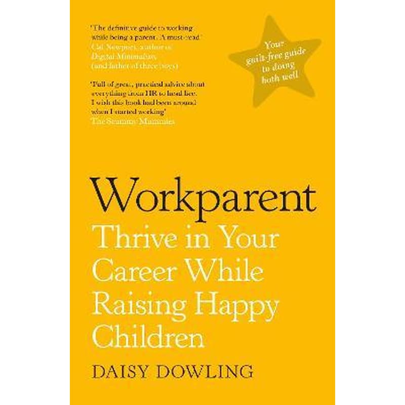 Workparent : The Complete Guide to Succeeding on the Job Staying True to Yourself and Raising Happy Kids