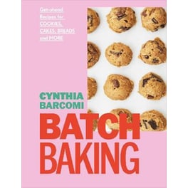 Batch Baking : Get-ahead Recipes for Cookies, Cakes, Breads and More