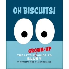 Oh, Biscuits!: The Little (Grown-Up) Guide to Bluey