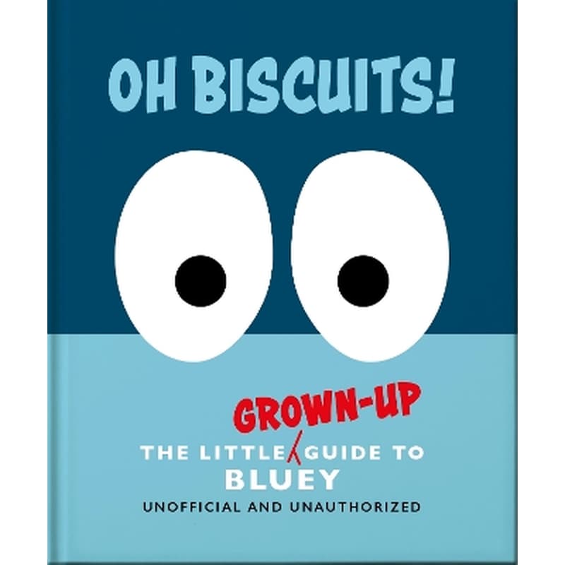 Oh, Biscuits!: The Little (Grown-Up) Guide to Bluey