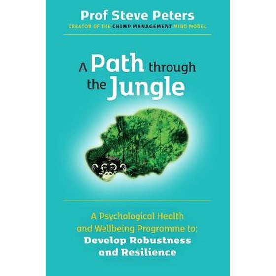 A Path through the Jungle : Psychological Health and Wellbeing Programme to Develop Robustness and Resilience: new release from bestselling author of The Chimp Paradox image 0