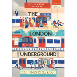 The London Underground: 50 Things to See and Do