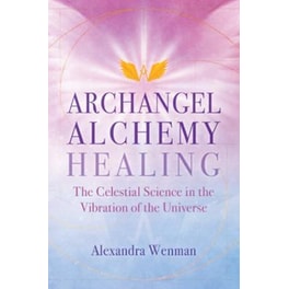 Archangel Alchemy Healing : The Celestial Science in the Vibration of the Universe