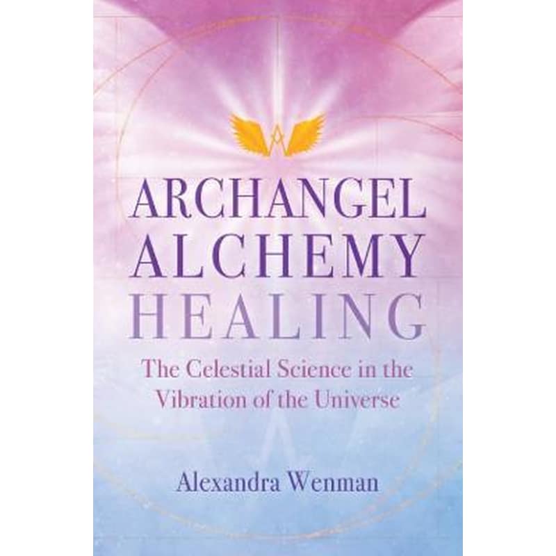 Archangel Alchemy Healing : The Celestial Science in the Vibration of the Universe