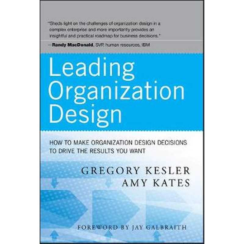 Leading Organization Design - How to Make Organization Design Decisions to Drive the Results You Want 1779675