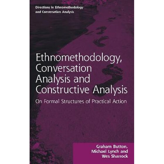Ethnomethodology, Conversation Analysis and Constructive Analysis : On Formal Structures of Practical Action image 0