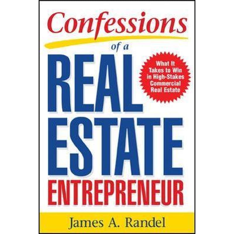 Confessions of a Real Estate Entrepreneur: What It Takes to Win in High-Stakes Commercial Real Estate