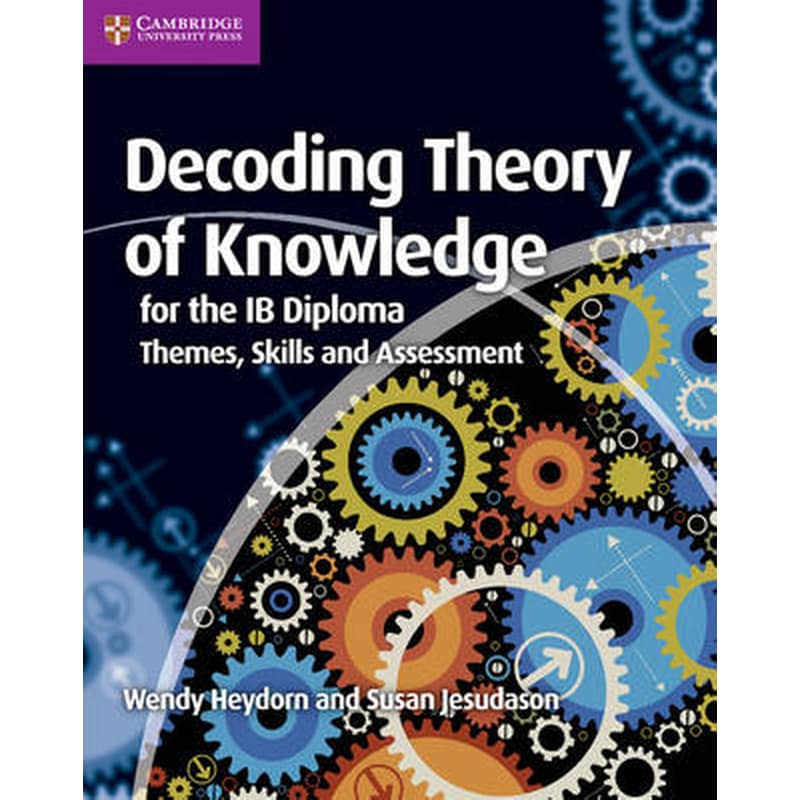 Decoding Theory of Knowledge for the IB Diploma Decoding Theory of Knowledge for the IB Diploma- Themes, Skills and Assessment