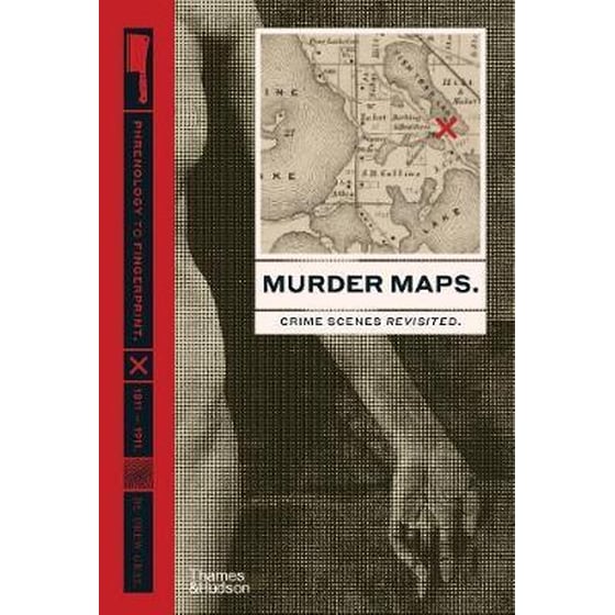 Murder Maps : Crime Scenes Revisited; Phrenology to Fingerprint 1811-1911 image 0