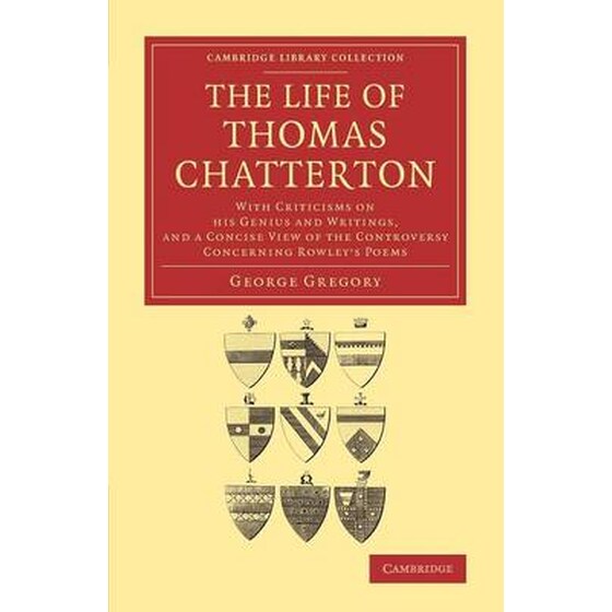 The Life of Thomas Chatterton The Life of Thomas Chatterton- With Criticisms on his Genius and Writings, and a Concise View of the Controversy Concerning Rowley's Poems image 0