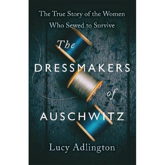 The Dressmakers of Auschwitz : The True Story of the Women Who Sewed to Survive image 0