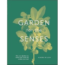 Garden for the Senses : How Your Garden Can Soothe Your Mind and Awaken Your Soul