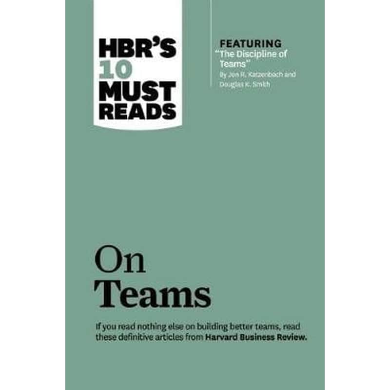 HBRs 10 Must Reads on Teams (with featured article The Discipline of Teams, by Jon R. Katzenbach and Douglas K. Smith)