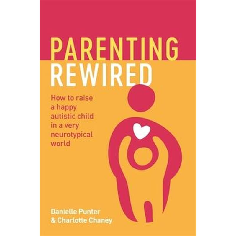 Parenting Rewired : How to Raise a Happy Autistic Child in a Very Neurotypical World