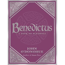Benedictus : A Book Of Blessings - an inspiring and comforting and deeply touching collection of blessings for every moment in life from international bestselling author John O'Donohue