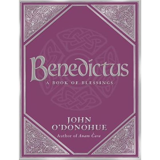 Benedictus : A Book Of Blessings - an inspiring and comforting and deeply touching collection of blessings for every moment in life from international bestselling author John O'Donohue image 0