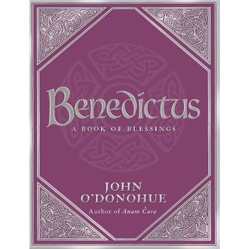 Benedictus : A Book Of Blessings - an inspiring and comforting and deeply touching collection of blessings for every moment in life from international bestselling author John ODonohue