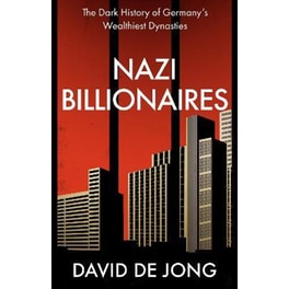 Nazi Billionaires : The Dark History of Germany's Wealthiest Dynasties