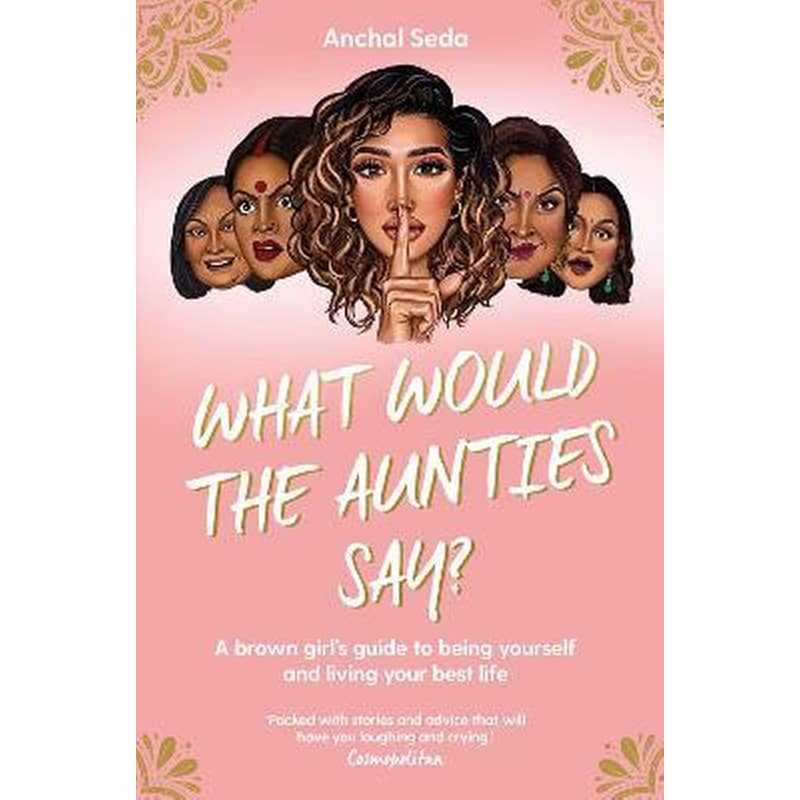What Would the Aunties Say? : A brown girls guide to being yourself and living your best life