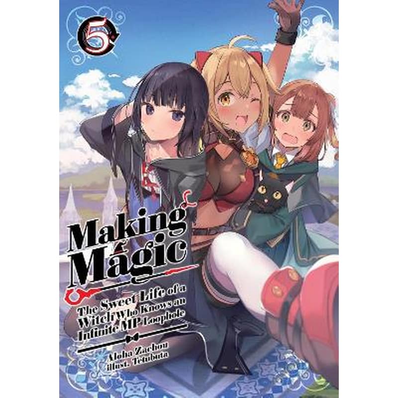Making Magic: The Sweet Life of a Witch Who Knows an Infinite MP Loophole: Volume 5 (Light Novel)